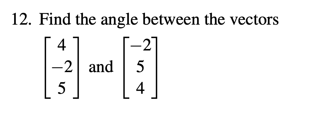 12. Find the angle between the vectors
4
-2 and
-2
5
4
A-A
5